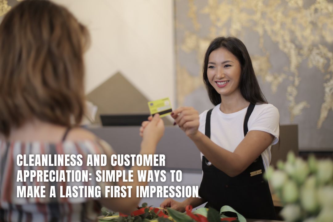 Cleanliness and Customer Appreciation: Simple Ways to Make a Lasting First Impression