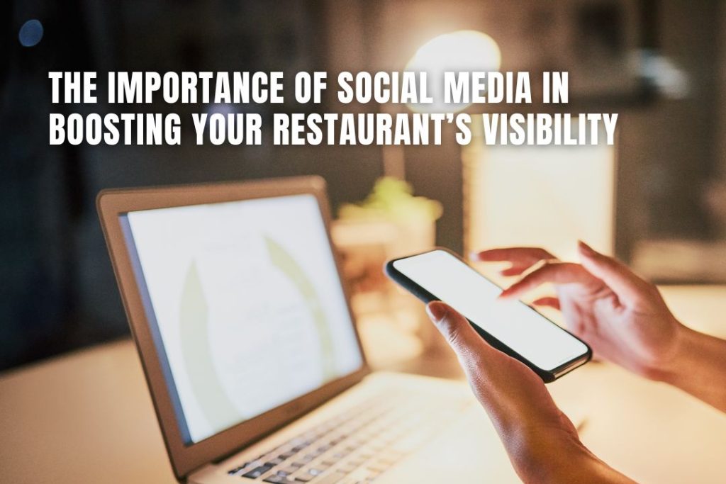 The Importance of Social Media in Boosting Your Restaurant?s Visibility