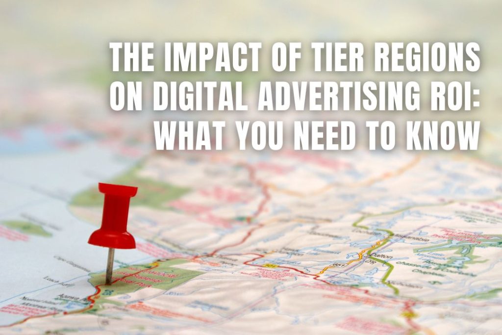 The Impact of Tier Regions on Digital Advertising ROI: What You Need to Know