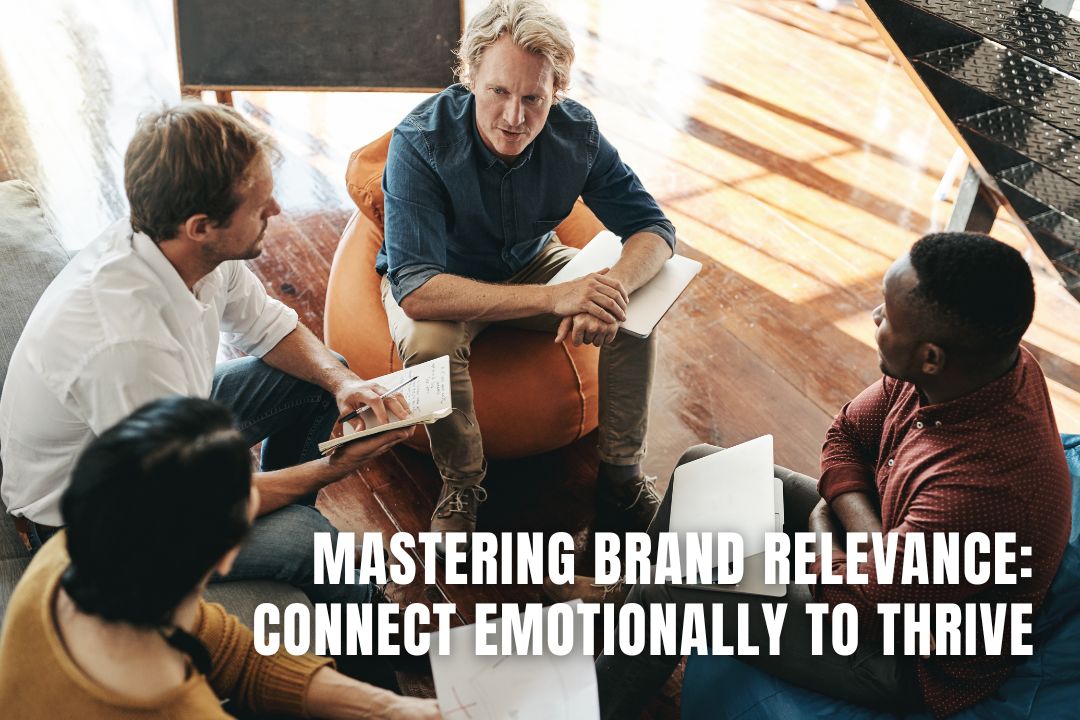 Mastering Brand Relevance: Connect Emotionally to Thrive