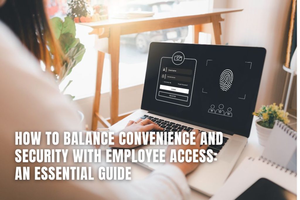 How to Balance Convenience and Security with Employee Access: An Essential Guide