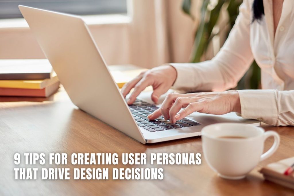 9 Tips for Creating User Personas That Drive Design Decisions